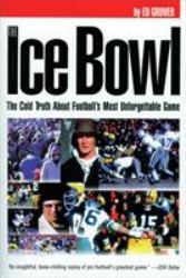 The Ice Bowl : The Cold Truth about Football's Most Unforgettable Game