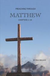 Preaching Through Matthew (1-14) : Exegetical Sermons Through the First Half of Matthew