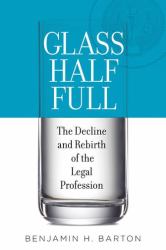 Glass Half Full : The Decline and Rebirth of the Legal Profession