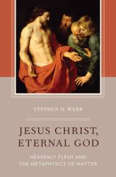 Jesus Christ, Eternal God: Heavenly Flesh and the Metaphysics of Matter