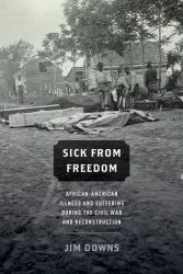 Sick from Freedom : African-American Illness and Suffering During the Civil War and Reconstruction