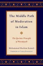 The Middle Path of Moderation in Islam : The Qur'anic Principle of Wasatiyyah