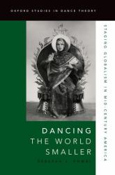 Dancing the World Smaller : Staging Globalism in Mid-Century America