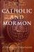 Catholic and Mormon : A Theological Conversation