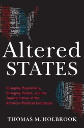 Altered States : Changing Populations, Changing Parties, and the Transformation of the American Political Landscape