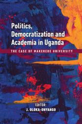 Politics, Democratization and the Academy in Uganda : The Case of Makerere University