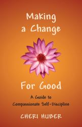 Making a Change for Good : A Guide to Compassionate Self-Discipline