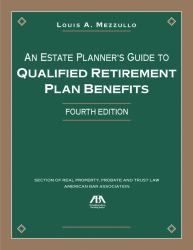 An Estate Planner's Guide to Qualified Retirement Plan Benefits, Fourth Edition