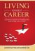 Living Your Best Career : A Practical Guide to Landing Jobs and Loving Your Career