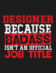 Designer Because Badass Isn't an Official Job Title : Blank Line Designer Appreciation Notebook (8. 5 X 11 - 110 Blank Pages)