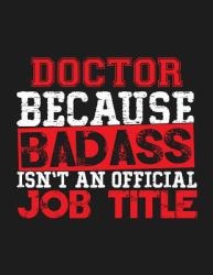 Doctor Because Badass Isn't an Official Job Title : Blank Line Doctor Appreciation Notebook (8. 5 X 11 - 110 Blank Pages)