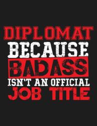 Diplomat Because Badass Isn't an Official Job Title : Blank Line Diplomat Appreciation Notebook (8. 5 X 11 - 110 Blank Pages)