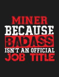 Miner Because Badass Isn't an Official Job Title : Blank Line Miner Appreciation Notebook (8. 5 X 11 - 110 Blank Pages)