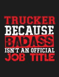 Trucker Because Badass Isn't an Official Job Title : Blank Line Trucker Appreciation Notebook (8. 5 X 11 - 110 Blank Pages)