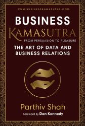 Business Kamasutra from Persuasion to Pleasure : The Art of Data and Business Relations