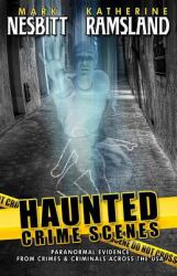 Haunted Crime Scenes : Paranormal Evidence from Crimes and Criminals Across the USA