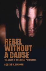 Rebel Without a Cause : The Story of a Criminal Psychopath