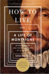 How to Live : Or a Life of Montaigne in One Question and Twenty Attempts at an Answer