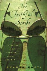 The Faithful Scribe : A Story of Islam, Pakistan, Family, and War