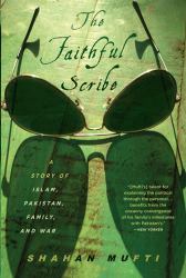 The Faithful Scribe : A Story of Islam, Pakistan, Family and War