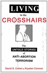 Living in the Crosshairs : The Untold Stories of Anti-Abortion Terrorism