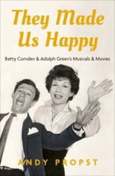 They Made Us Happy : Betty Comden and Adolph Green's Musicals and Movies