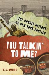 You Talkin' to Me? : The Unruly History of New York English