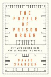 The Puzzle of Prison Order : Why Life Behind Bars Varies Around the World