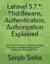 Laravel 5. 7.* : Middleware, Authentication, Authorization Explained: How to Authenticate a Company, Projects and Tasks Management Application * * Mastering Laravel