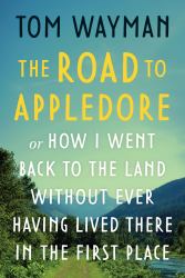 The Road to Appledore : Or How I Went Back to the Land Without Ever Having Lived There in the First Place