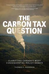 The Carbon Tax Question : Clarifying Canada's Most Consequential Policy Debate