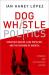 Dog Whistle Politics : Strategic Racism, Fake Populism, and the Dividing of America