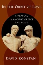 In the Orbit of Love : Affection in Ancient Greece and Rome