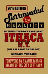 Surrounded by Reality : 100 Things You Didn't Know about Ithaca, NY