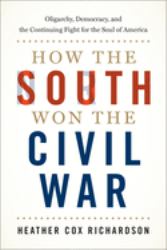 How the South Won the Civil War : Oligarchy, Democracy, and the Continuing Fight for the Soul of America