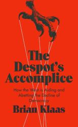 The Despot's Accomplice : How the West Is Aiding and Abetting the Decline of Democracy