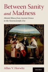 Between Sanity and Madness : Mental Illness from Ancient Greece to the Neuroscientific Era