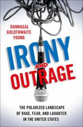 Irony and Outrage : The Polarized Landscape of Rage, Fear, and Laughter in the United States