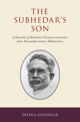 The Subhedar's Son : A Narrative of Brahmin-Christian Conversion from Nineteenth-Century Maharashtra