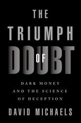 The Triumph of Doubt : Dark Money and the Science of Deception