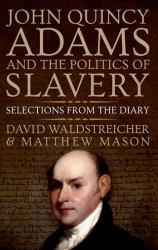 John Quincy Adams and the Politics of Slavery : Selections from the Diary