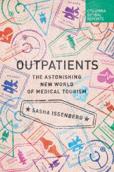 Outpatients : The Astonishing New World of Medical Tourism