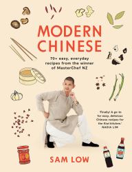 Modern Chinese : 70+ Easy, Everyday Recipes from the Winner of MasterChef NZ