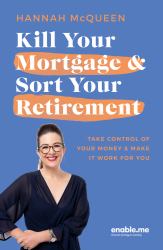 Kill Your Mortgage and Sort Your Retirement Updated Edition : The Go-To Guide for Getting Ahead