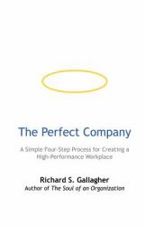 The Perfect Company : A Simple Four-Step Process for Creating a High-Performance Workplace