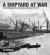 A Shipyard at War : Unseen Photographs from John Brown's Clydebank, 1914-1918