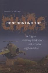 Confronting the Chaos : A Rogue Military Historian Returns to Afghanistan