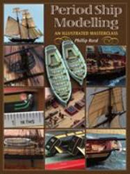 Period Ship Modelmaking : An Illustrated Masterclass: the Building of the American Privateer Prince de Neufchatel