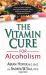 The Vitamin Cure for Alcoholism : Orthomolecular Treatment of Addictions