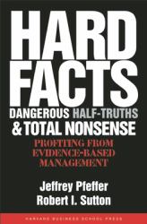 Hard Facts, Dangerous Half-Truths, and Total Nonsense : Profiting from Evidence-Based Management